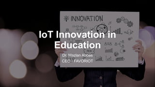 favoriot
IoT Innovation in
Education
Dr. Mazlan Abbas
CEO - FAVORIOT
 