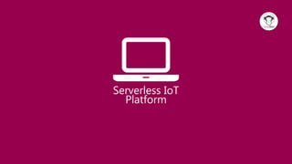 Serverless IoT
Platform
 