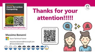 33
Thanks for your
attention!!!!!
Massimo Bonanni
Azure Technical Trainer
massimo.bonanni@microsoft.com
@massimobonanni
Connect with meonLinkedIn
linkedin.com/in/massimobonanni/
http://bit.ly/MasteringServerless
 