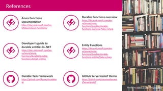 References
Photo by Ashim D’Silva on Unsplash
Azure Functions
Documentation
https://docs.microsoft.com/en-
US/azure/azure-functions/
Durable Functions overview
https://docs.microsoft.com/en-
us/azure/azure-
functions/durable/durable-
functions-overview?tabs=csharp
Developer's guide to
durable entities in .NET
https://docs.microsoft.com/en-
us/azure/azure-
functions/durable/durable-
functions-dotnet-entities
Entity Functions
https://docs.microsoft.com/en-
us/azure/azure-
functions/durable/durable-
functions-entities?tabs=csharp
Durable Task Framework
https://github.com/Azure/durableta
sk
GitHub ServerlessIoT Demo
https://github.com/massimobonann
i/ServerlessIoT
 
