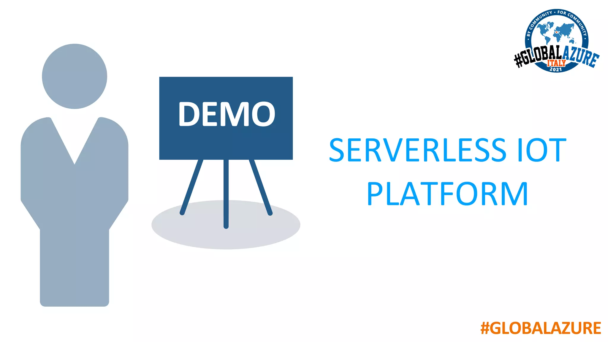 #GLOBALAZURE
DEMO
SERVERLESS IOT
PLATFORM
 