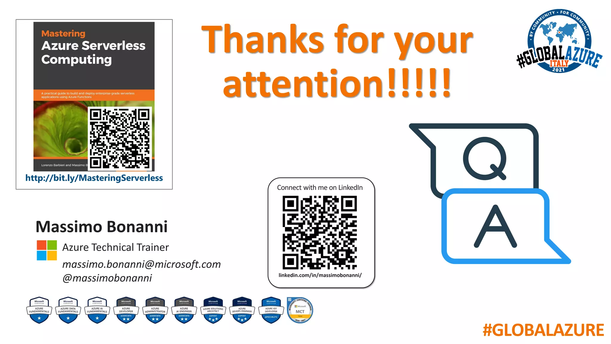 #GLOBALAZURE
Thanks for your
attention!!!!!
Massimo Bonanni
Azure Technical Trainer
massimo.bonanni@microsoft.com
@massimobonanni
Connect with me on LinkedIn
linkedin.com/in/massimobonanni/
http://bit.ly/MasteringServerless
 