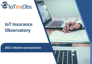IoT Insurance
Observatory
2021 initiative presentation
 