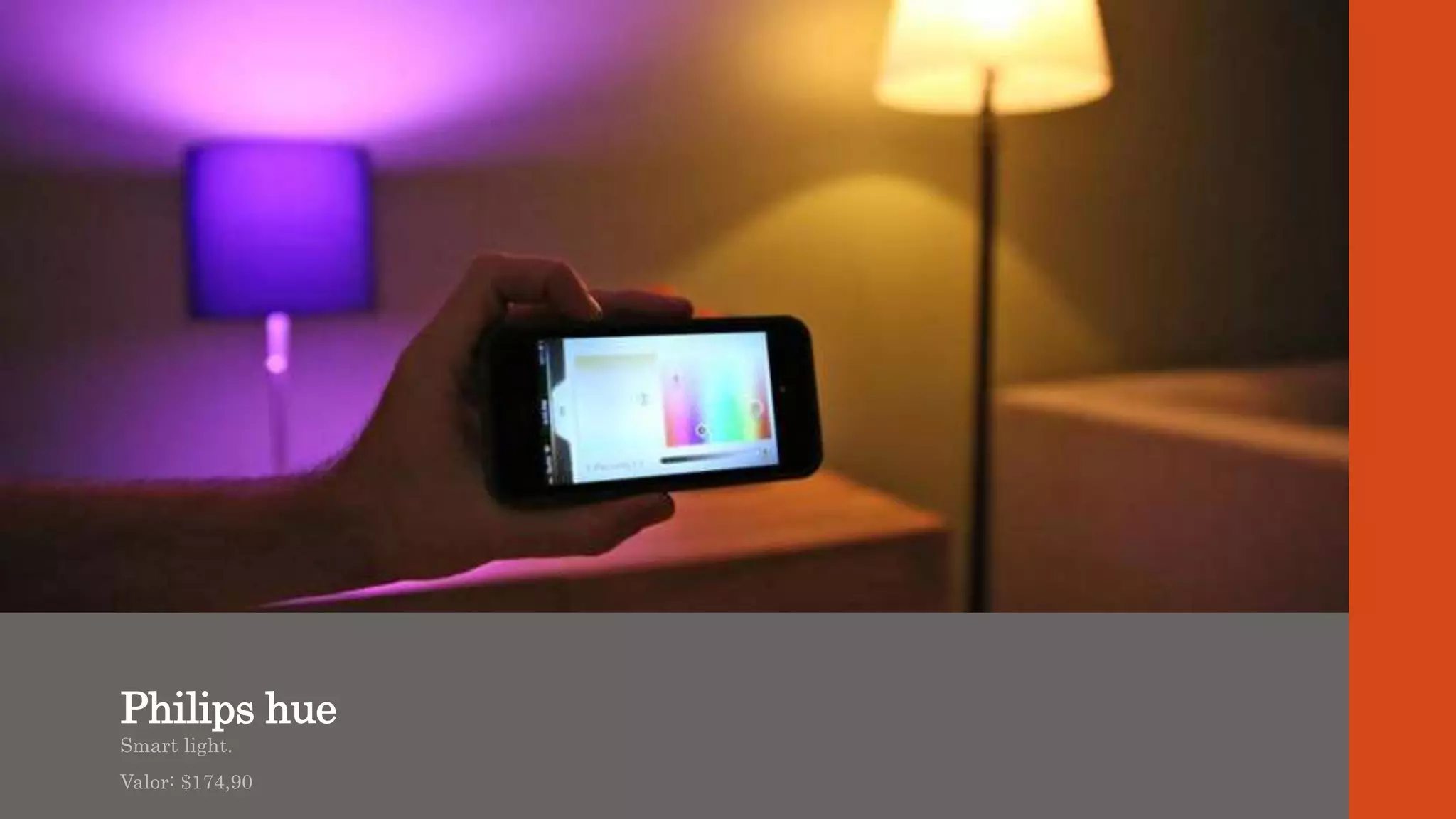 Philips hue
Smart light.
Valor: $174,90
 
