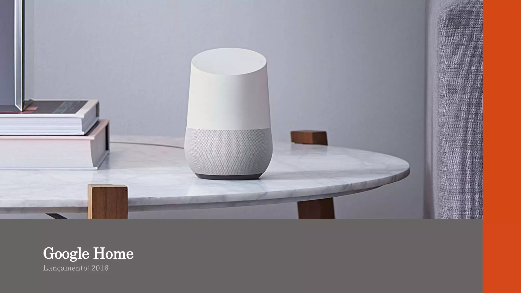 Google Home
Lançamento: 2016
 