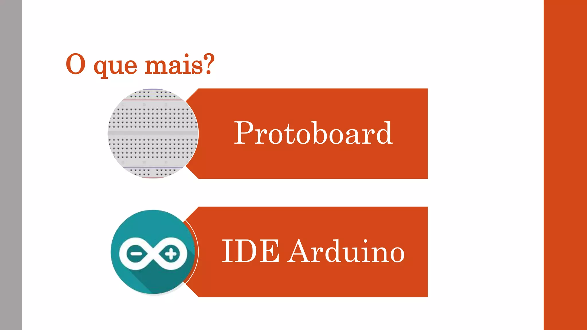 O que mais?
Protoboard
IDE Arduino
 