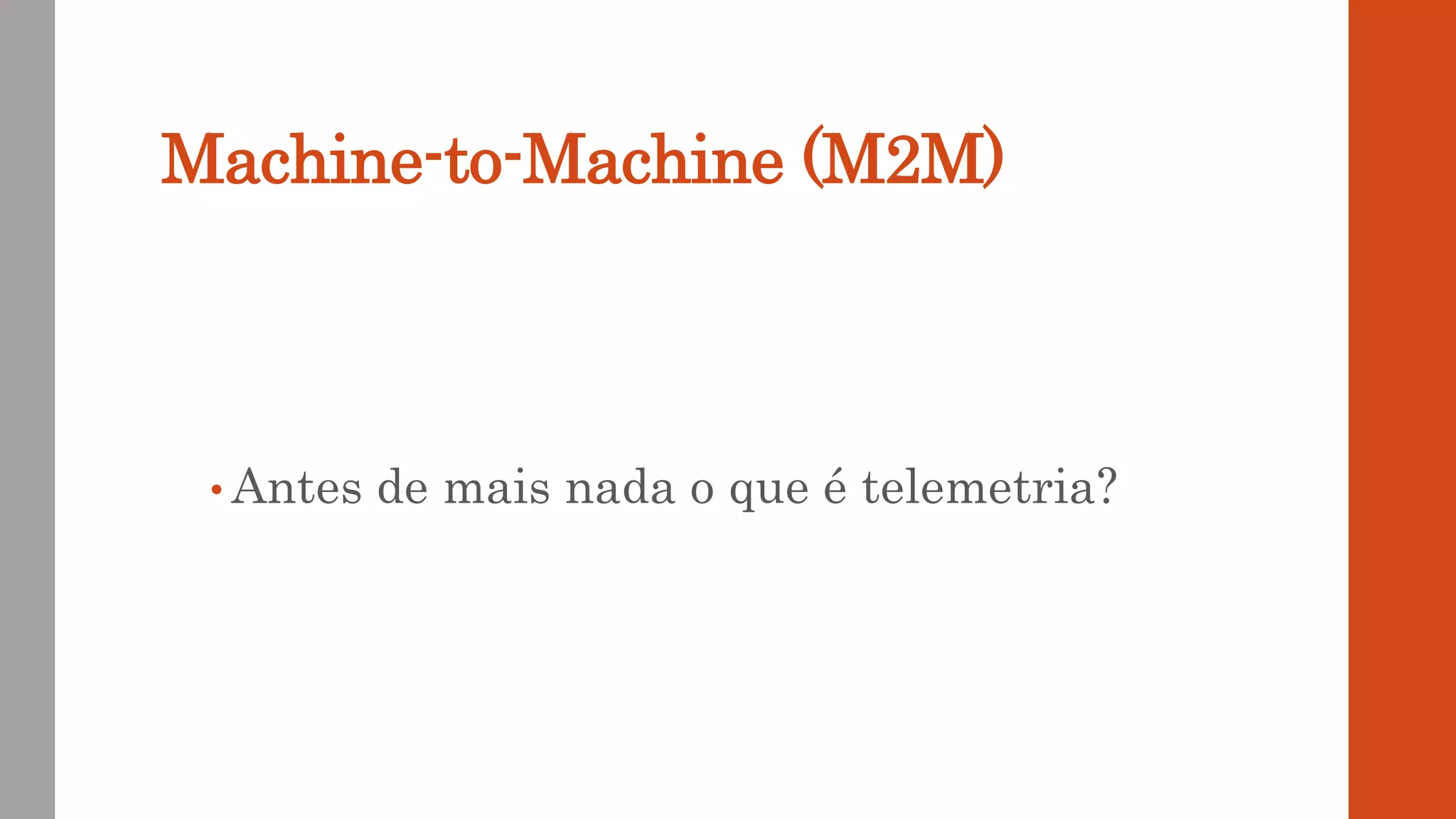 Machine-to-Machine (M2M)
• Antes de mais nada o que é telemetria?
 