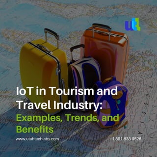 www.utahtechlabs.com +1 801-633-9526
IoT in Tourism and
Travel Industry:
Examples, Trends, and
Benefits
 