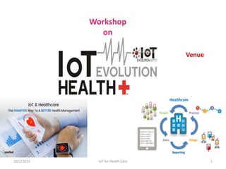 Workshop
on
10/1/2023 1
IoT for Health Care
 