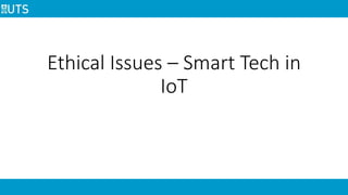 Ethical Issues – Smart Tech in
IoT
 