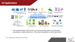 IoT Applications
4
Source: http://www.tablix.ae/demo/the-internet-of-things-iot/
• The important features of IoT devices such as connectivity, small in size, low power
consumption, mobile, modular, etc. Have made it compatible to a lot of applications
 