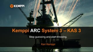 Kemppi ARC System 3 – KAS 3
Stop guessing and start knowing.
Kari Kemppi
 
