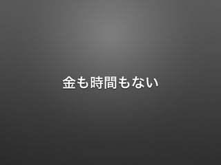 金も時間もない
 