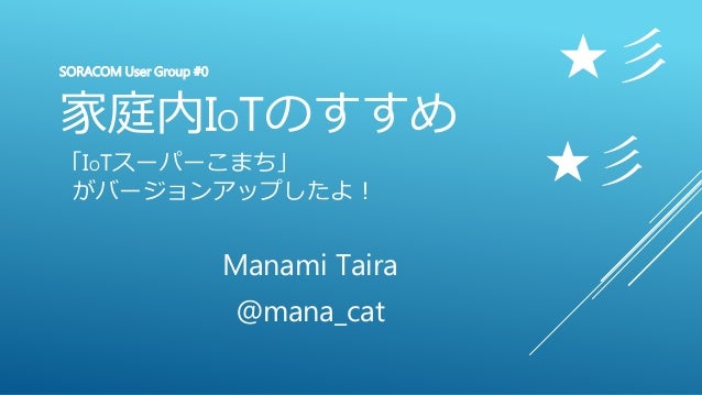 家庭内iotのすすめ Iotスーパーこまち がバージョンアップしたよ Soracom 家庭内iotのすすめ Iotスーパーこまち がバージョンアップしたよ Soracom