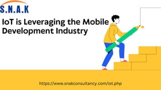 IoT is Leveraging the Mobile
Development Industry
https://www.snakconsultancy.com/iot.php
 