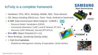 Samsung Open Source Group 7Samsung Open Source Group
IoTivity is a complete framework
● Hardware: CPU, MCU, Desktop, Mobil...