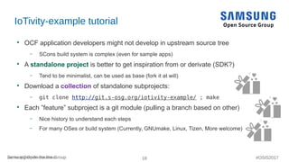 18Samsung Open Source Group #OSIS2017
IoTivity-example tutorial

OCF application developers might not develop in upstream...