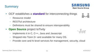 Samsung Open Source Group 31Samsung Open Source Group #OSIS2017
Summary
● OCF establishes a standard for interconnecting t...