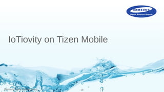 Samsung Open Source Group 19
IoTiovity on Tizen Mobile
 