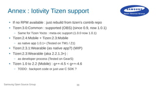 Samsung Open Source Group 39
Annex : Iotivity Tizen support
● If no RPM available : just rebuild from tizen's contrib repo...