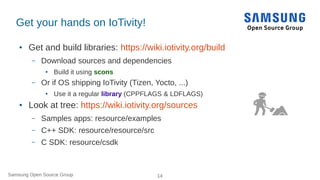 Samsung Open Source Group 14
Get your hands on IoTivity!
● Get and build libraries: https://wiki.iotivity.org/build
– Down...