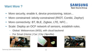 Samsung Open Source Group 34
Want More ?
● More security, enable it, device provisioning, iotcon...
● More constrained: io...