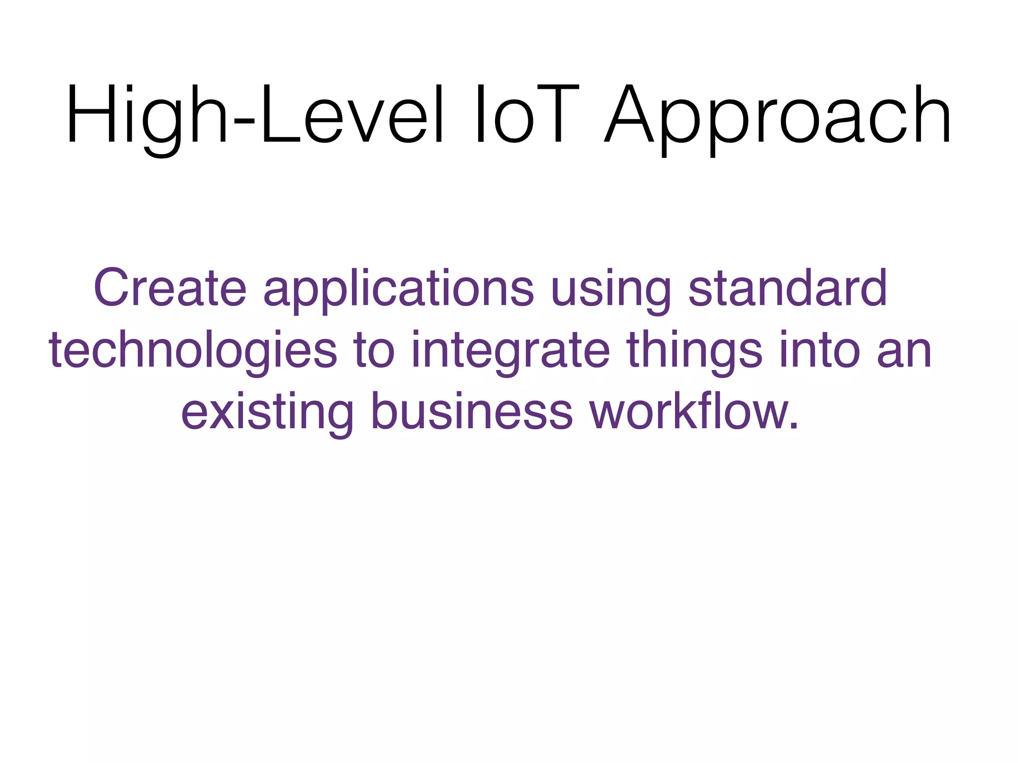 A Proof of Concept App • Integrate consumer devices into one of the insurance business workﬂows • Leverage existing software technologies • Create a standard-based application layer that connects things 