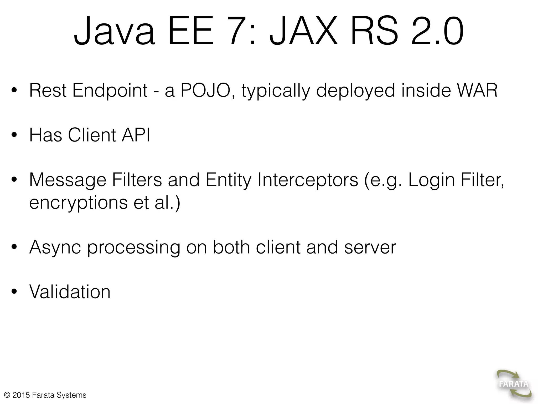 © 2015 Farata Systems A Rest Endpoint in Spring Framework // The endpoint handling blood pressure @RestController  @RequestMapping("/ihealth")  public class HealthLabsController { // … // The method to handle HTTP Get requests @RequestMapping(value="/bp", method = RequestMethod.GET,  produces = "application/json")  public Measurement getBloodPressureData() { // The code to get blood pressure goes here   return bloodPressure;  } } 