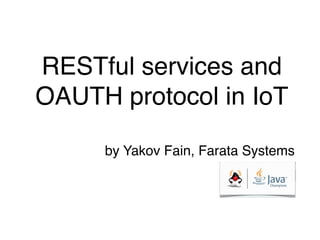 RESTful services and
OAUTH protocol in IoT
by Yakov Fain, Farata Systems
 