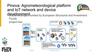Pinova: Agrometeorological platform
and IoT network and device
development
4/1/2021 32
IoT: state of the art
• research pr...