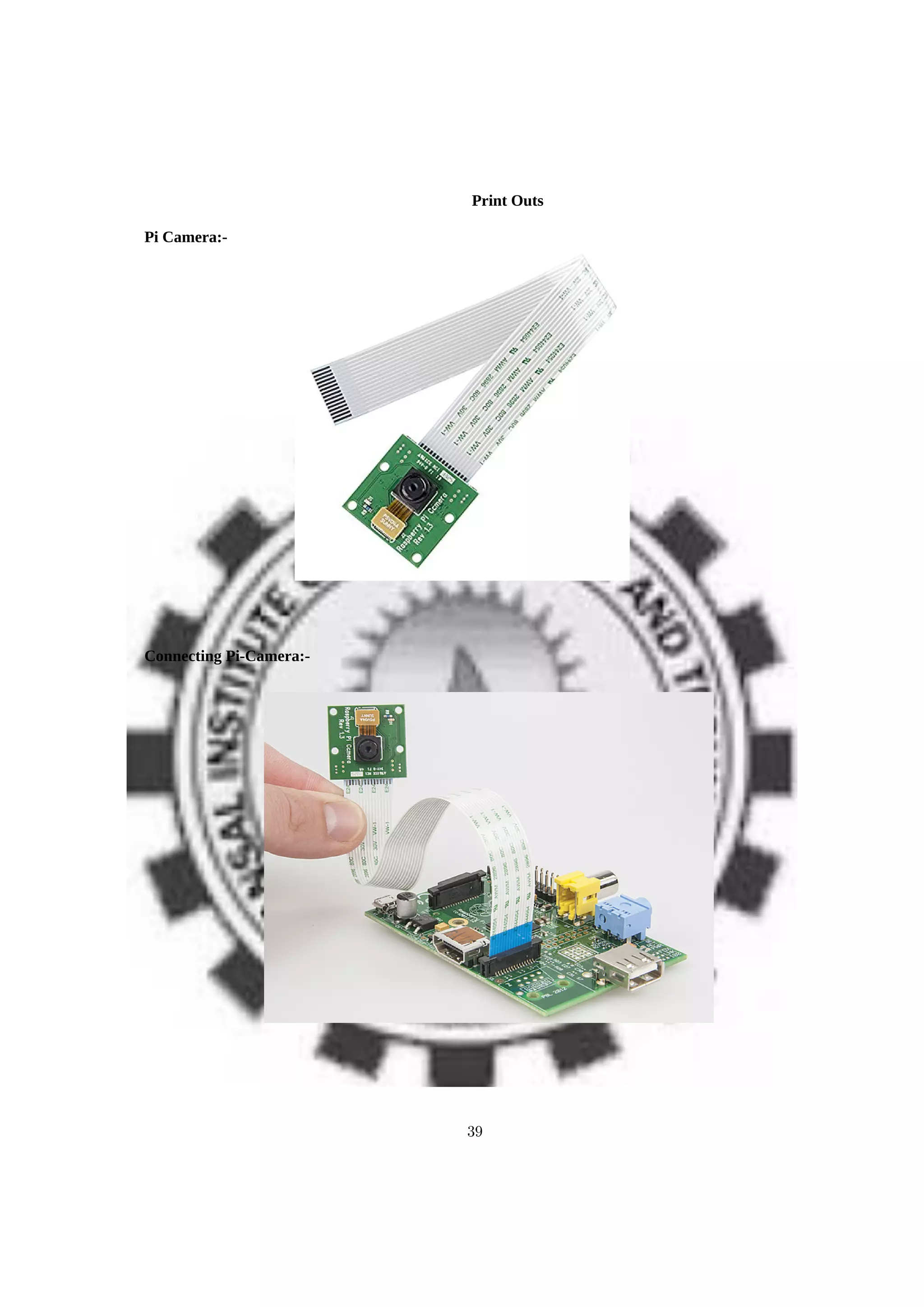 Print Outs
Pi Camera:-
Connecting Pi-Camera:-
39
 