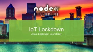 IoT Lockdown
Adam Englander, LaunchKey
 