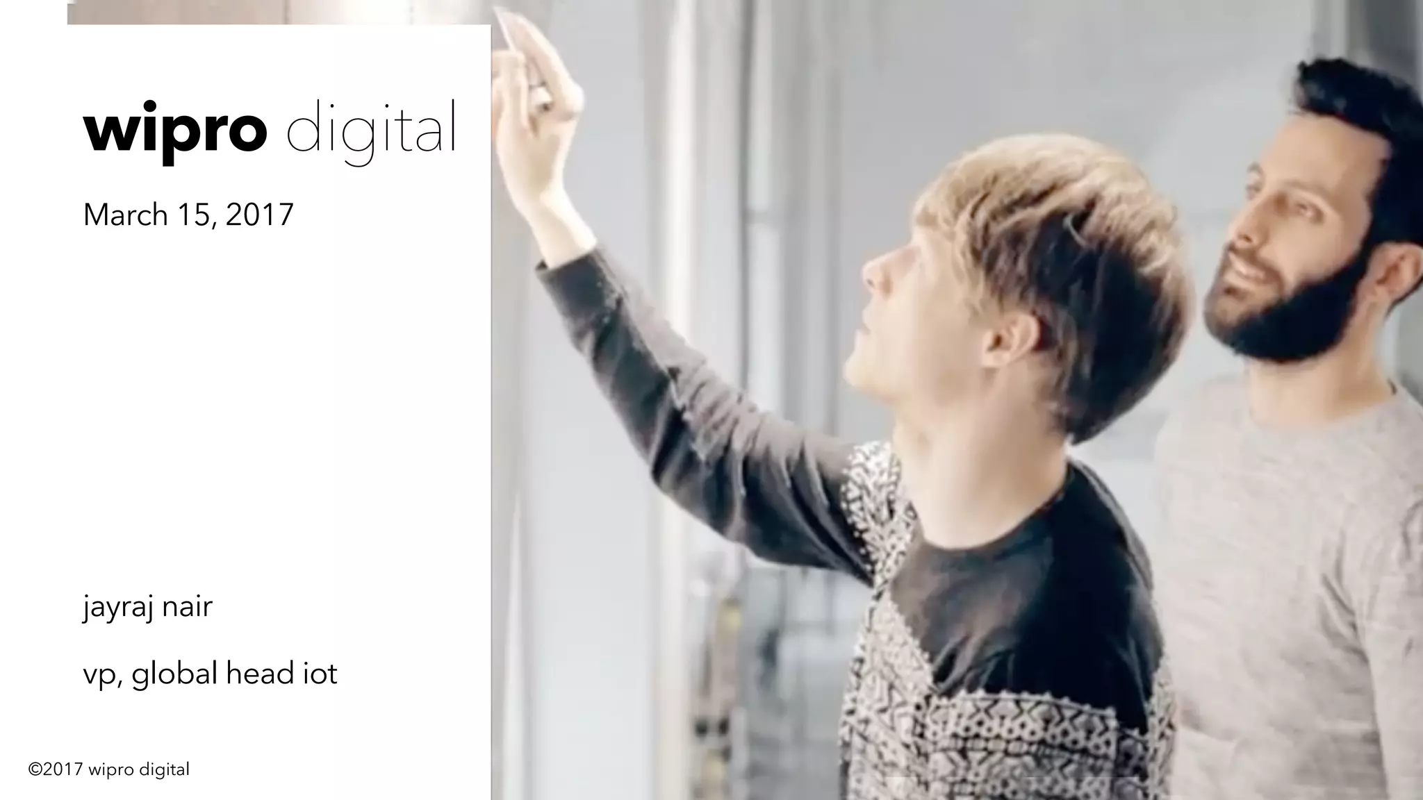 x
wipro digital
March 15, 2017
jayraj nair
vp, global head iot
©2017 wipro digital
 