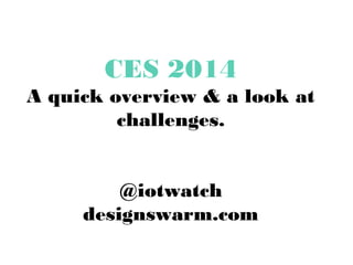 CES 2014

A quick overview & a look at
challenges.


@iotwatch
designswarm.com

 