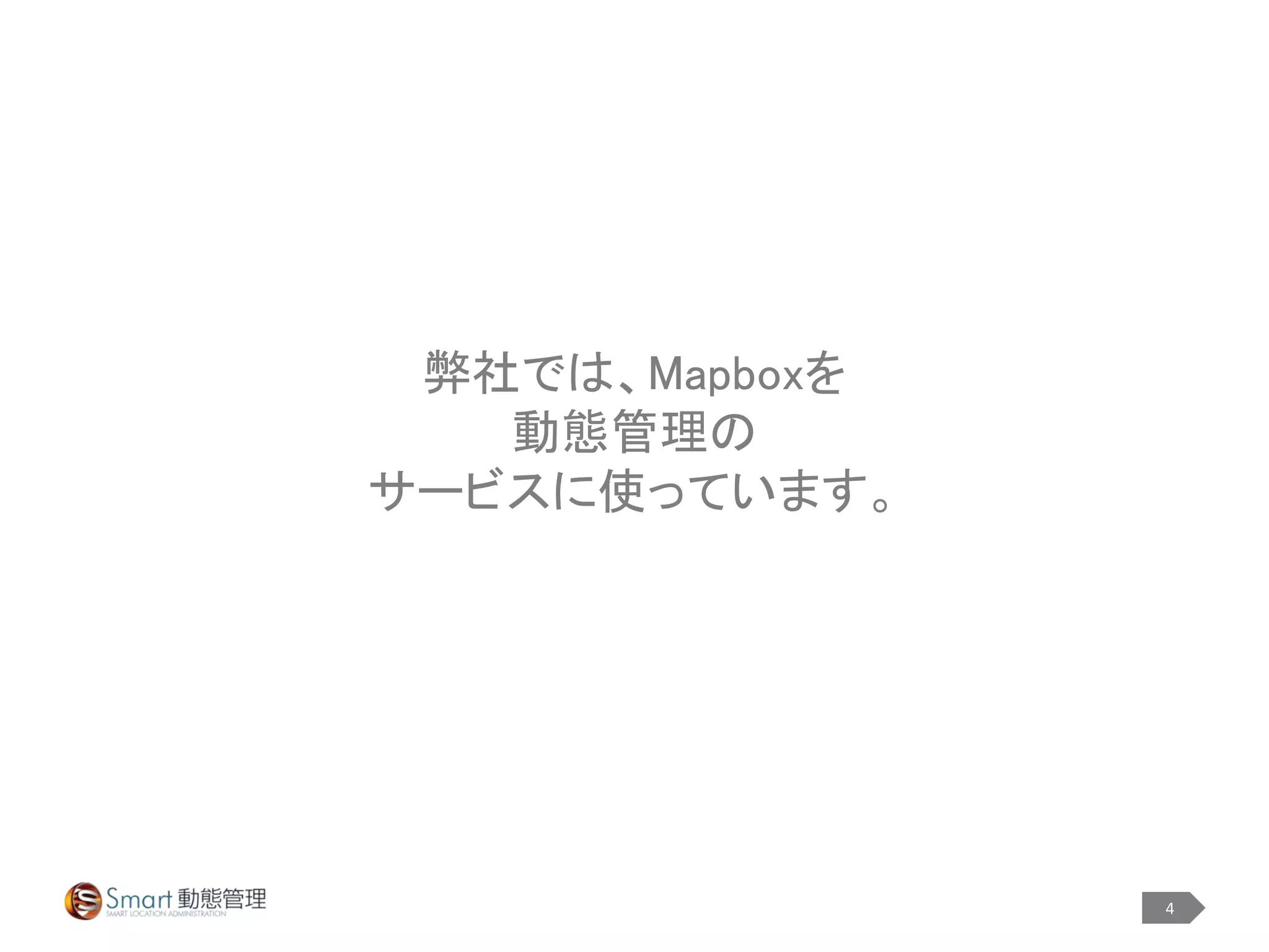 4
弊社では、Mapboxを
動態管理の
サービスに使っています。
 
