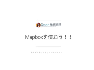 Mapboxを使おう！！
株 式 会 社 オ ン ラ イ ン コ ン サ ル タ ン ト
 