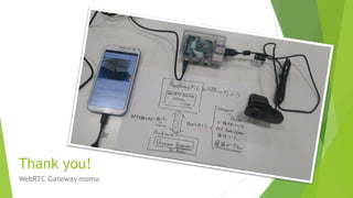 Thank you!
WebRTC Gateway momo
 