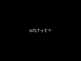 IoTLTって？
 