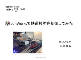 Vol.1
2018-09-26
山添 知久
LonWorksで鉄道模型を制御してみた
1Control IoTLT vol.1
 