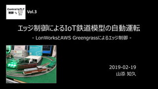 エッジ制御によるIoT鉄道模型の自動運転
2019-02-19
山添 知久
- LonWorksとAWS Greengrassによるエッジ制御 -
Vol.3
 