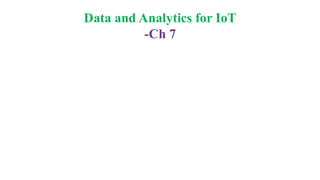 Data and Analytics for IoT
-Ch 7
 