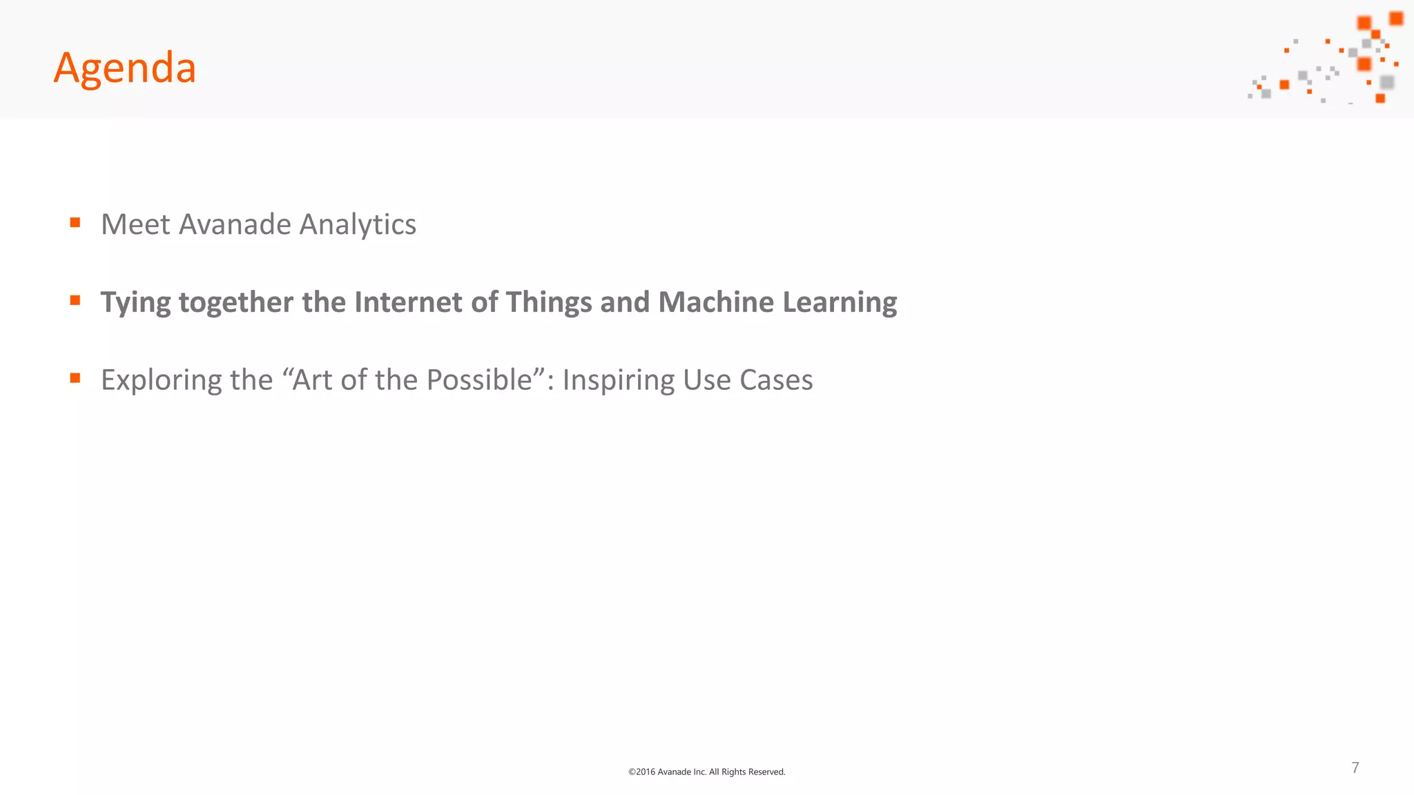 ©2016 Avanade Inc. All Rights Reserved.
Agenda
 Meet Avanade Analytics
 Tying together the Internet of Things and Machine Learning
 Exploring the “Art of the Possible”: Inspiring Use Cases
7
 