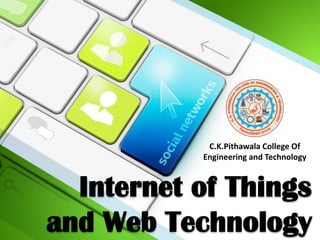 Internet of Things
and Web Technology
C.K.Pithawala College Of
Engineering and Technology
 