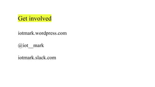 Get involved
iotmark.wordpress.com
@iot__mark
iotmark.slack.com
 