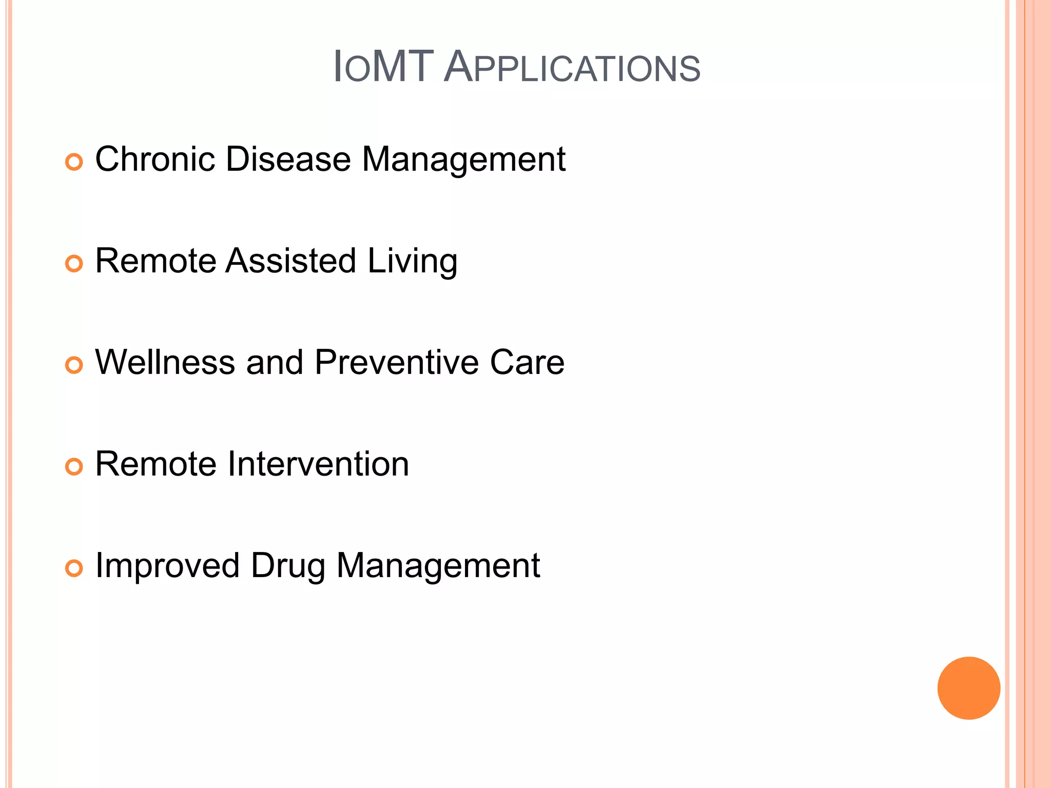 IOMT APPLICATIONS
 Chronic Disease Management
 Remote Assisted Living
 Wellness and Preventive Care
 Remote Intervention
 Improved Drug Management
 