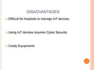 DISADVANTAGES
 Difficult for hospitals to manage IoT devices.
 Using IoT devices requires Cyber Security
 Costly Equipments
 