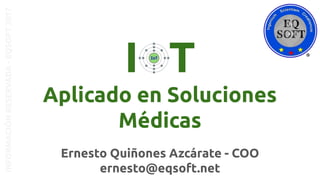 Ernesto Quiñones Azcárate - COO
ernesto@eqsoft.net
INFORMACIÓNRESERVADA-EQSOFT2017
I T
Aplicado en Soluciones
Médicas
 