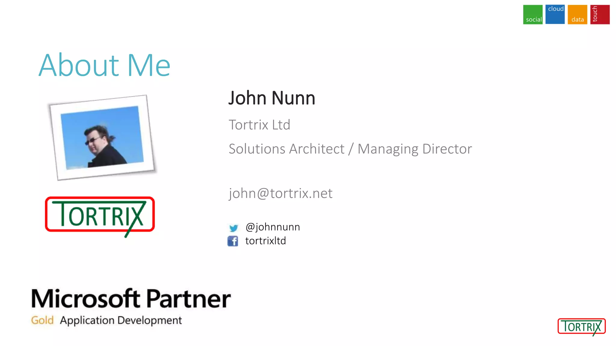 About Me
John Nunn
Tortrix Ltd
Solutions Architect / Managing Director
john@tortrix.net
@johnnunn
tortrixltd
 