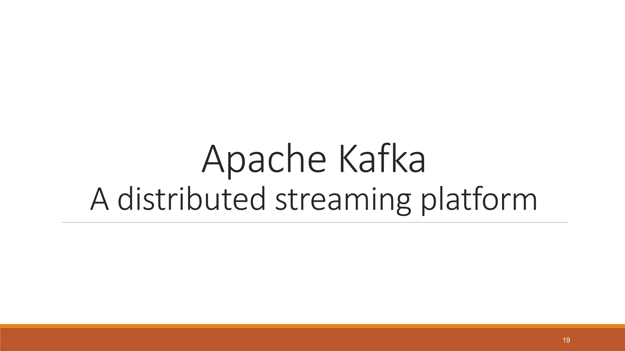 Apache Kafka
A distributed streaming platform
19
 