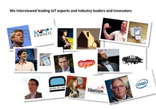 We	
  interviewed	
  leading	
  IoT	
  experts	
  and	
  industry	
  leaders	
  and	
  innovators	
  
	
  
	
  
 